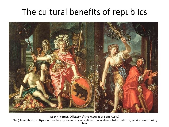 The cultural benefits of republics Joseph Werner, ‘Allegory of the Republic of Bern’ (1682)