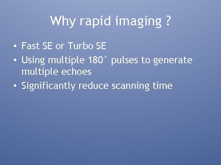 Why rapid imaging ? • Fast SE or Turbo SE • Using multiple 180°