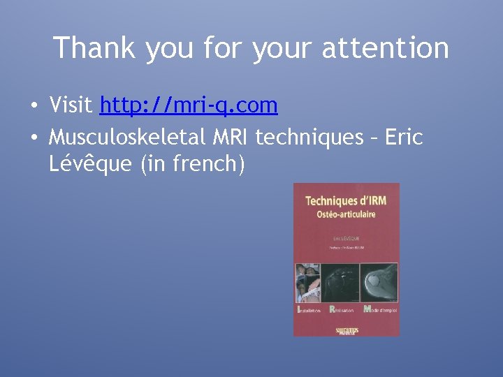 Thank you for your attention • Visit http: //mri-q. com • Musculoskeletal MRI techniques
