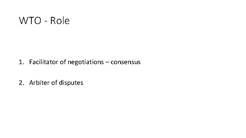 WTO - Role 1. Facilitator of negotiations – consensus 2. Arbiter of disputes 