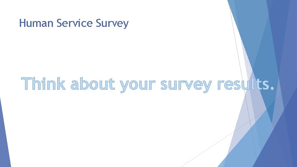 Human Service Survey Think about your survey results. 