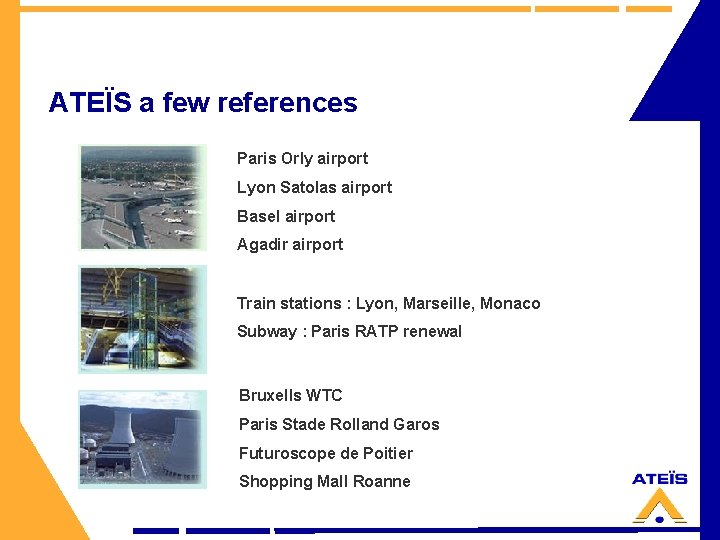 ATEÏS a few references Paris Orly airport Lyon Satolas airport Basel airport Agadir airport