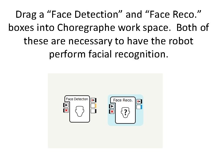 Drag a “Face Detection” and “Face Reco. ” boxes into Choregraphe work space. Both