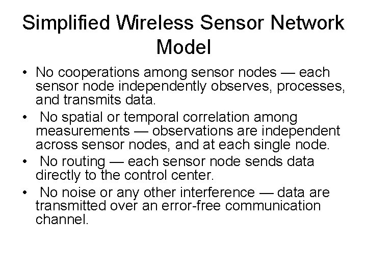 Simplified Wireless Sensor Network Model • No cooperations among sensor nodes — each sensor