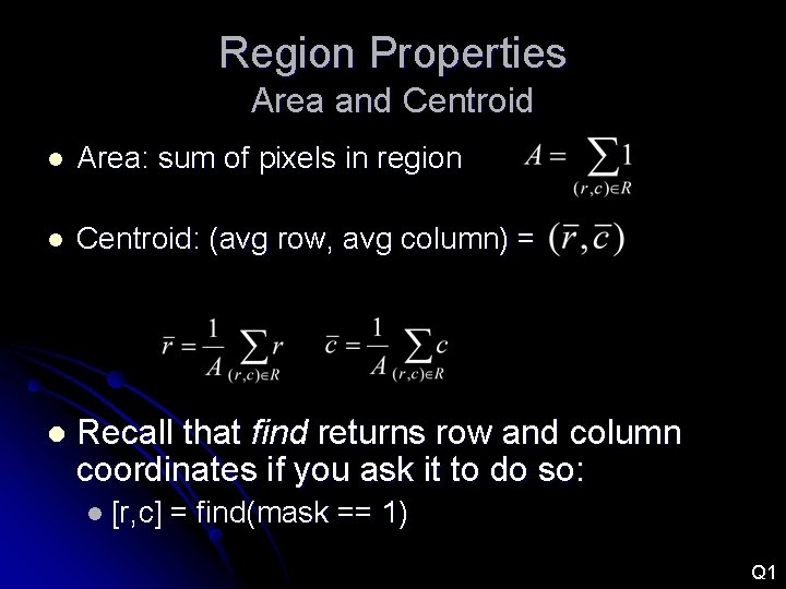 Region Properties Area and Centroid l Area: sum of pixels in region l Centroid: