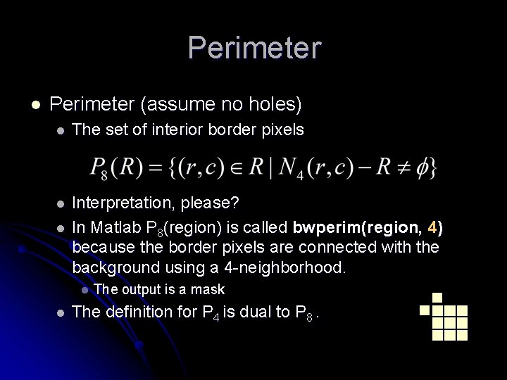 Perimeter l Perimeter (assume no holes) l The set of interior border pixels l