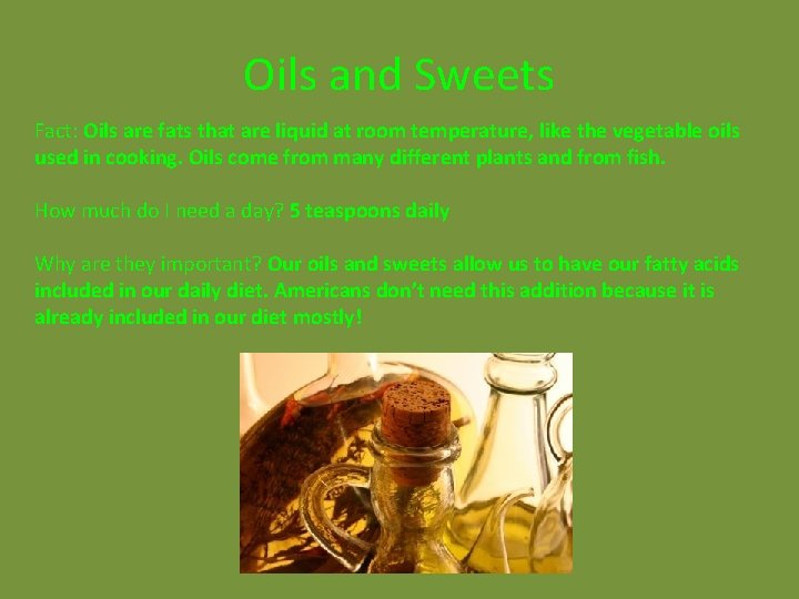 Oils and Sweets Fact: Oils are fats that are liquid at room temperature, like