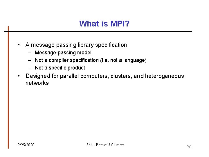 What is MPI? • A message passing library specification – Message-passing model – Not