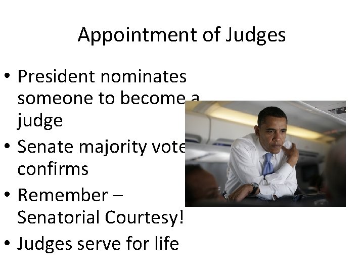 Appointment of Judges • President nominates someone to become a judge • Senate majority
