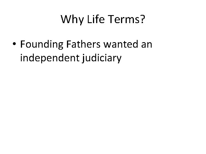 Why Life Terms? • Founding Fathers wanted an independent judiciary 