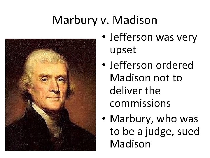 Marbury v. Madison • Jefferson was very upset • Jefferson ordered Madison not to