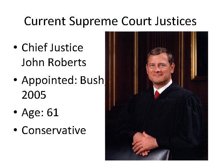 Current Supreme Court Justices • Chief Justice John Roberts • Appointed: Bush, 2005 •