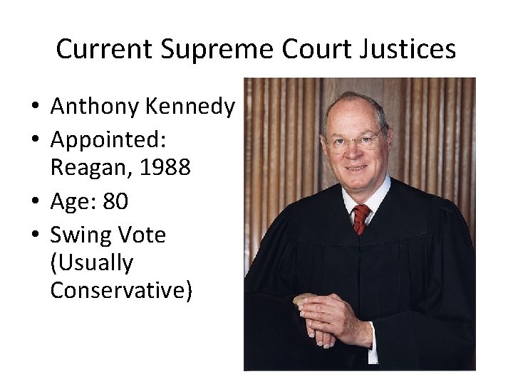 Current Supreme Court Justices • Anthony Kennedy • Appointed: Reagan, 1988 • Age: 80