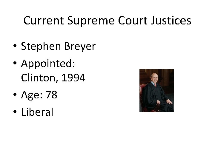 Current Supreme Court Justices • Stephen Breyer • Appointed: Clinton, 1994 • Age: 78