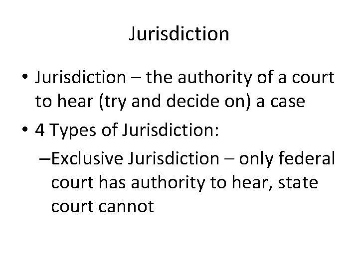 Jurisdiction • Jurisdiction – the authority of a court to hear (try and decide