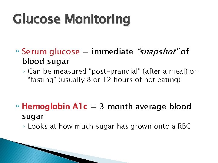 Glucose Monitoring Serum glucose = immediate “snapshot” of blood sugar ◦ Can be measured