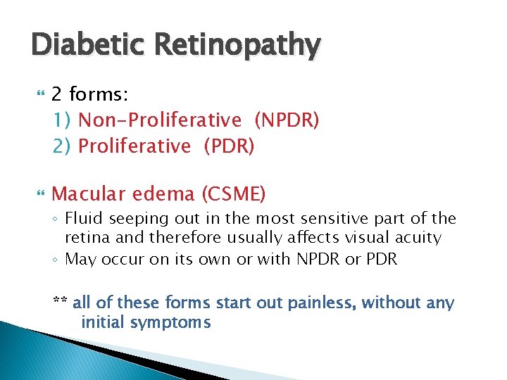 Diabetic Retinopathy 2 forms: 1) Non-Proliferative (NPDR) 2) Proliferative (PDR) Macular edema (CSME) ◦