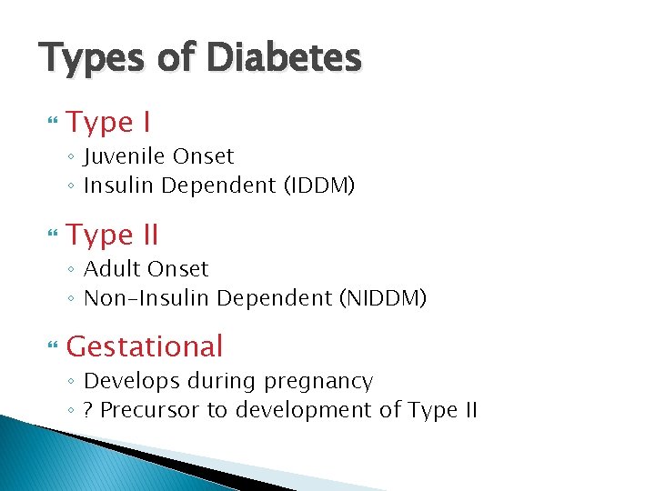 Types of Diabetes Type I ◦ Juvenile Onset ◦ Insulin Dependent (IDDM) Type II