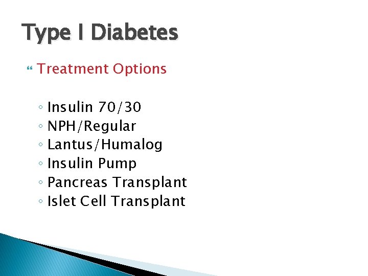 Type I Diabetes Treatment Options ◦ Insulin 70/30 ◦ NPH/Regular ◦ Lantus/Humalog ◦ Insulin