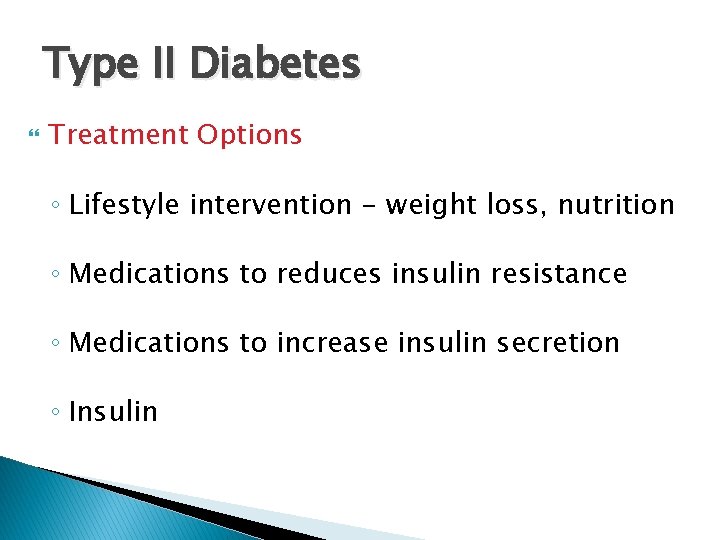 Type II Diabetes Treatment Options ◦ Lifestyle intervention - weight loss, nutrition ◦ Medications