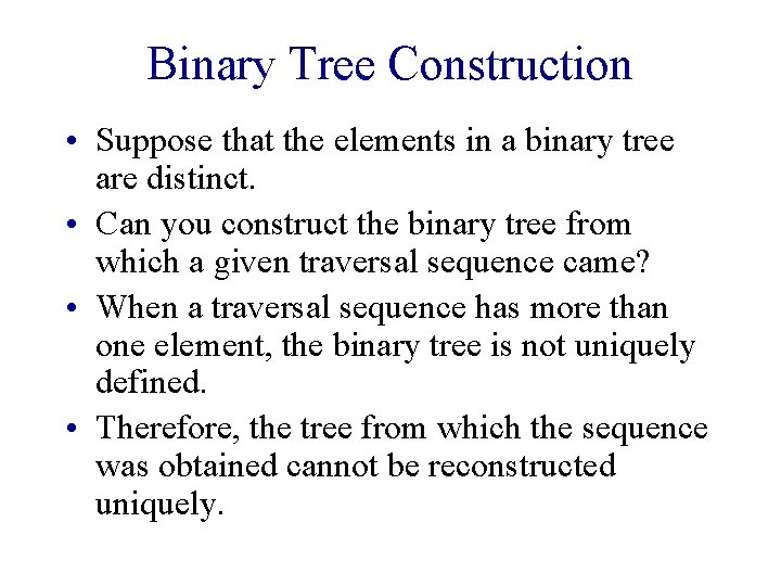 Binary Tree Construction • Suppose that the elements in a binary tree are distinct.