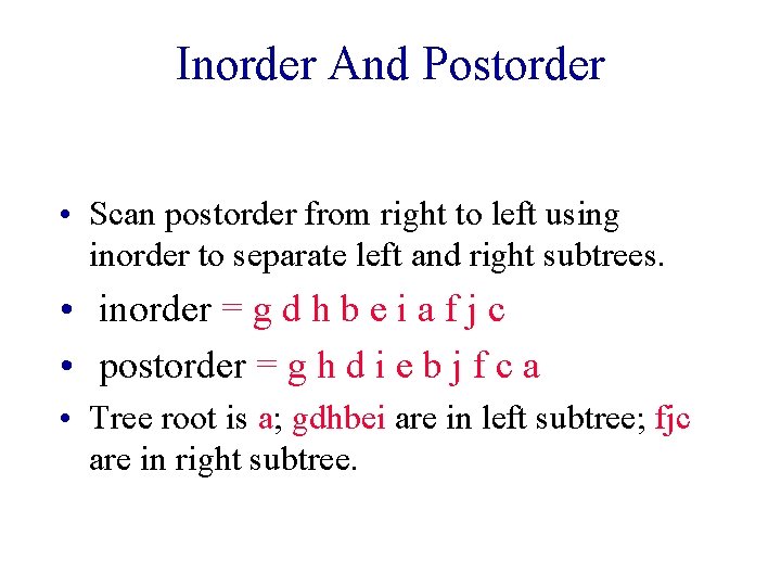 Inorder And Postorder • Scan postorder from right to left using inorder to separate