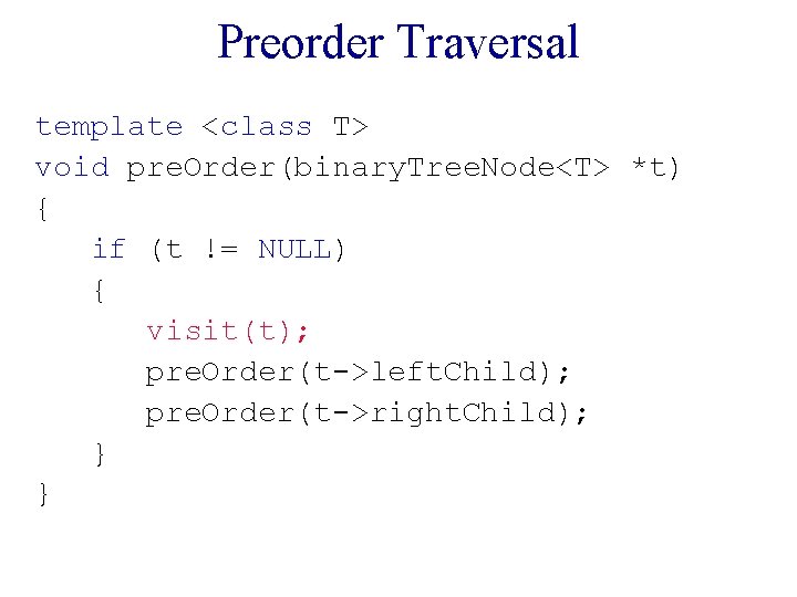 Preorder Traversal template <class T> void pre. Order(binary. Tree. Node<T> *t) { if (t