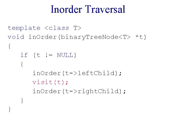 Inorder Traversal template <class T> void in. Order(binary. Tree. Node<T> *t) { if (t