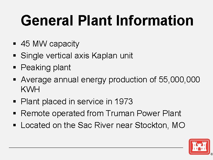 General Plant Information § § 45 MW capacity Single vertical axis Kaplan unit Peaking