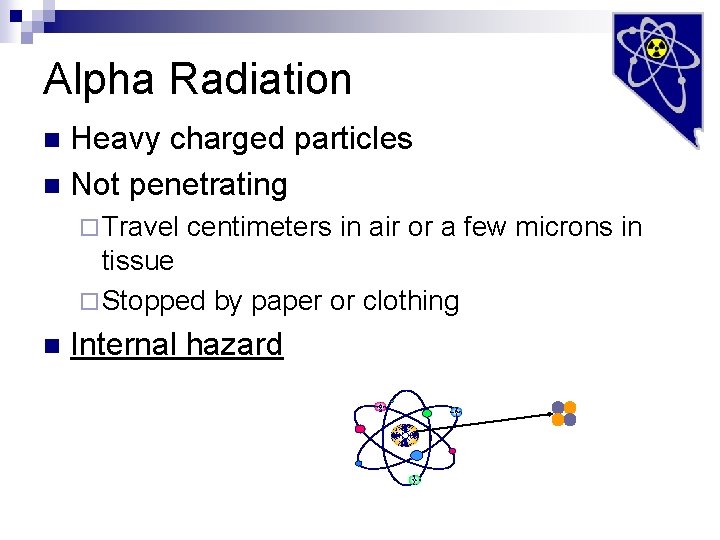 Alpha Radiation Heavy charged particles n Not penetrating n ¨ Travel centimeters in air