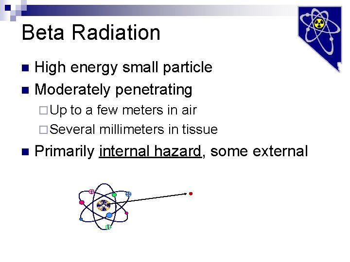 Beta Radiation High energy small particle n Moderately penetrating n ¨ Up to a