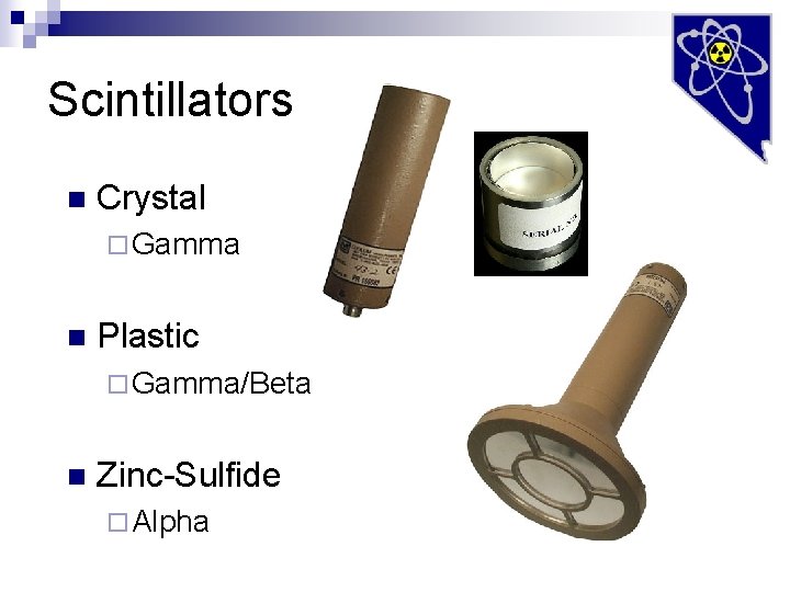 Scintillators n Crystal ¨ Gamma n Plastic ¨ Gamma/Beta n Zinc-Sulfide ¨ Alpha 