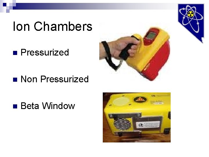 Ion Chambers n Pressurized n Non Pressurized n Beta Window 