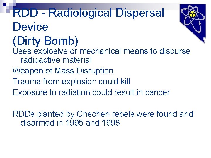 RDD - Radiological Dispersal Device (Dirty Bomb) Uses explosive or mechanical means to disburse