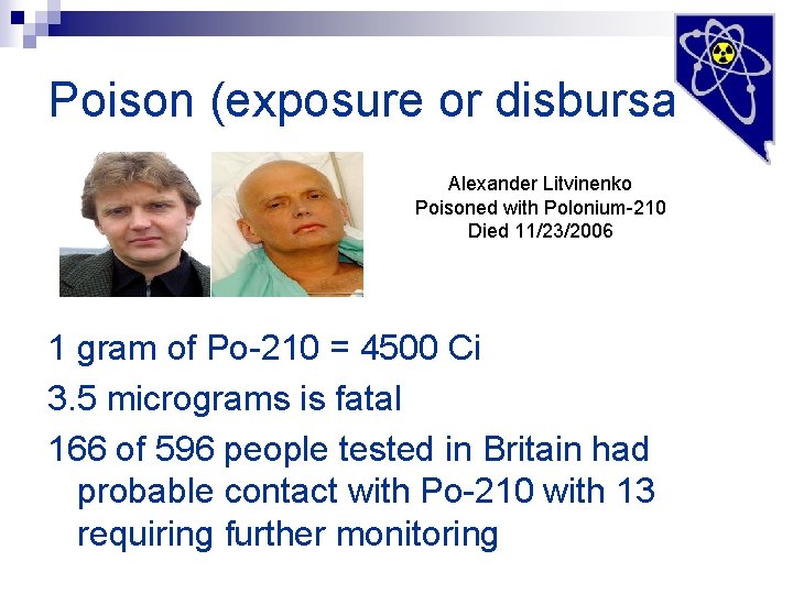 Poison (exposure or disbursal) Alexander Litvinenko Poisoned with Polonium-210 Died 11/23/2006 1 gram of