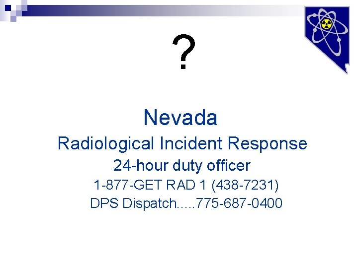 ? Nevada Radiological Incident Response 24 -hour duty officer 1 -877 -GET RAD 1