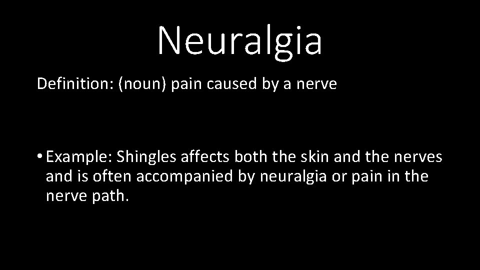 Neuralgia Definition: (noun) pain caused by a nerve • Example: Shingles affects both the