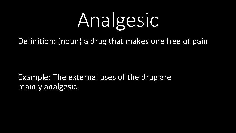Analgesic Definition: (noun) a drug that makes one free of pain Example: The external