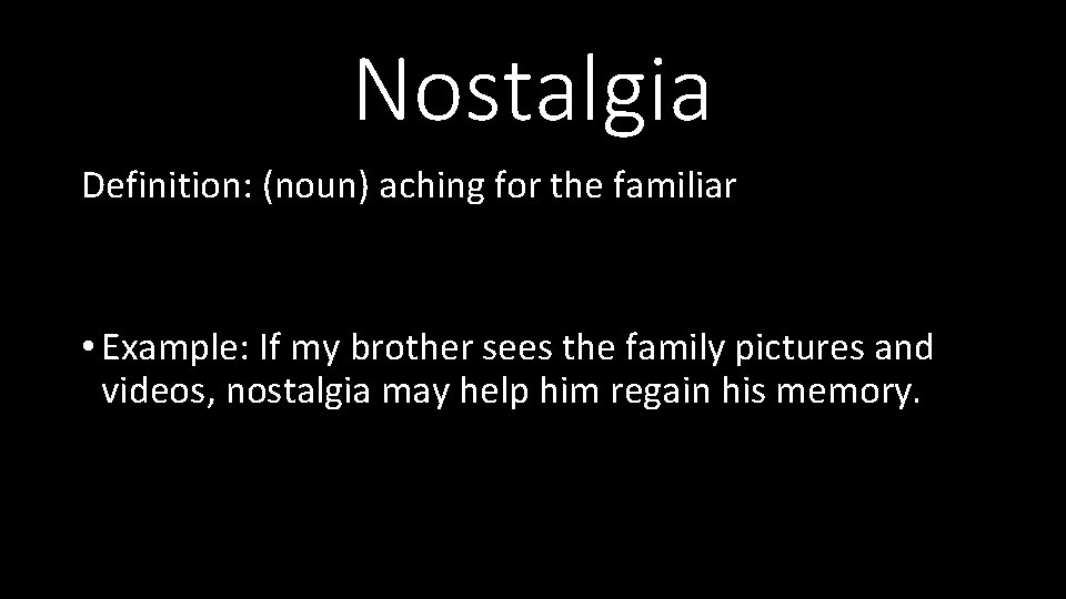 Nostalgia Definition: (noun) aching for the familiar • Example: If my brother sees the