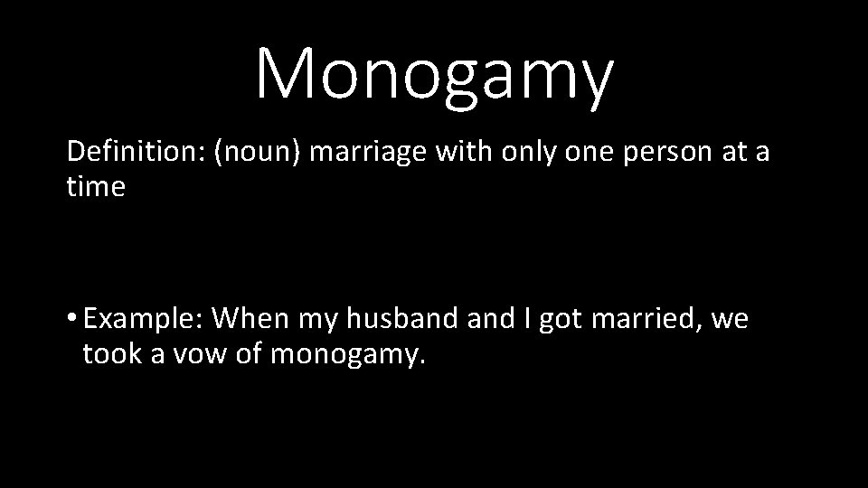 Monogamy Definition: (noun) marriage with only one person at a time • Example: When