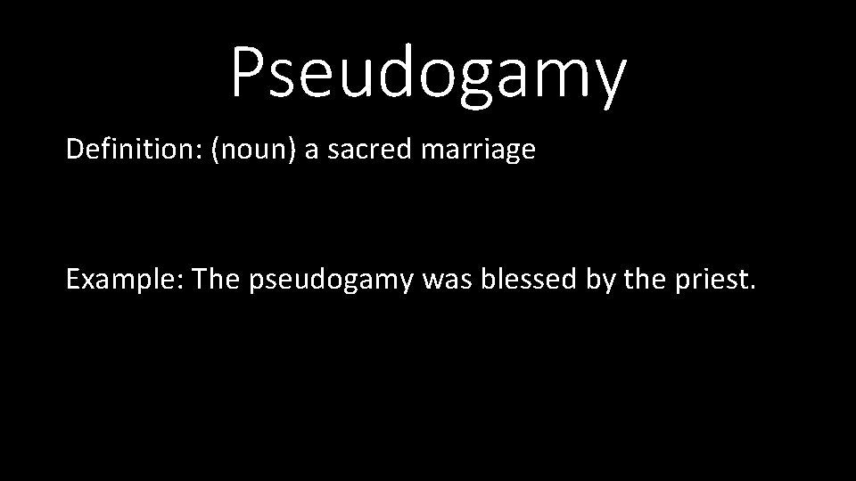 Pseudogamy Definition: (noun) a sacred marriage Example: The pseudogamy was blessed by the priest.