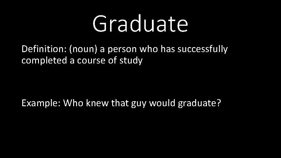 Graduate Definition: (noun) a person who has successfully completed a course of study Example: