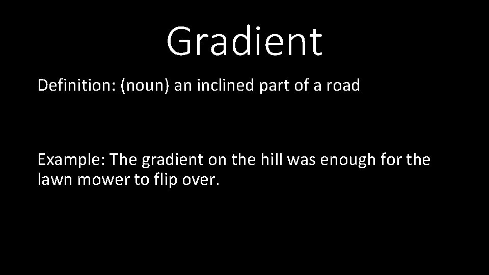 Gradient Definition: (noun) an inclined part of a road Example: The gradient on the