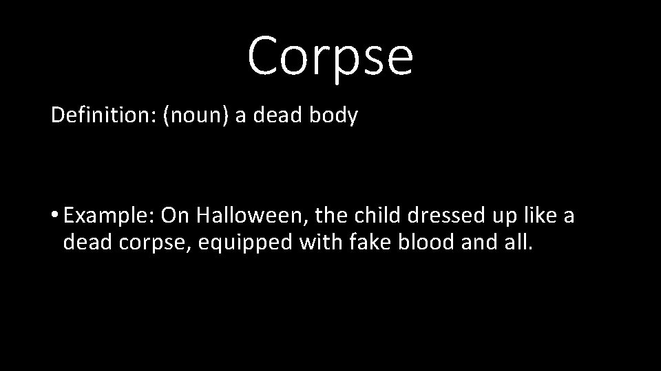 Corpse Definition: (noun) a dead body • Example: On Halloween, the child dressed up