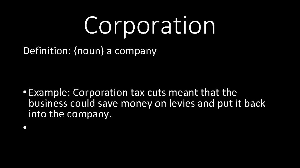 Corporation Definition: (noun) a company • Example: Corporation tax cuts meant that the business