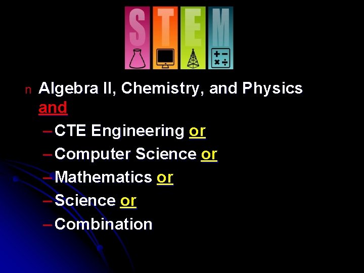 n Algebra II, Chemistry, and Physics and – CTE Engineering or – Computer Science