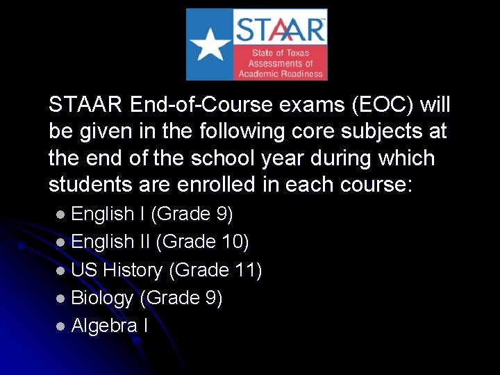 STAAR End-of-Course exams (EOC) will be given in the following core subjects at the