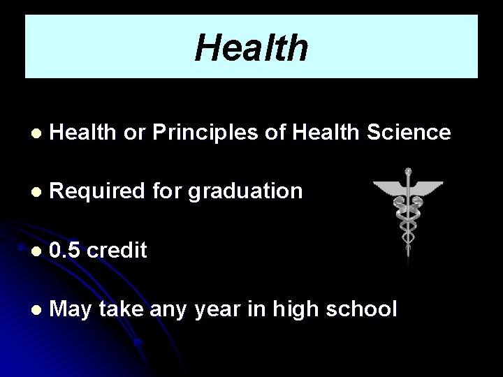 Health l Health or Principles of Health Science l Required for graduation l 0.