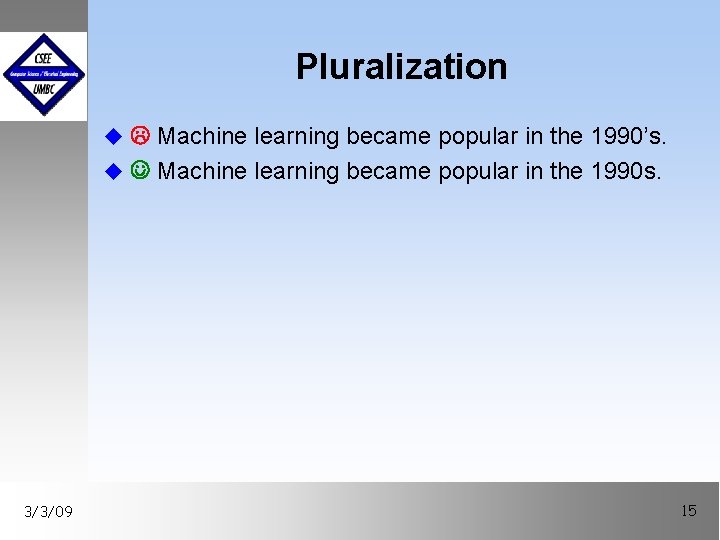Pluralization u Machine learning became popular in the 1990’s. u Machine learning became popular