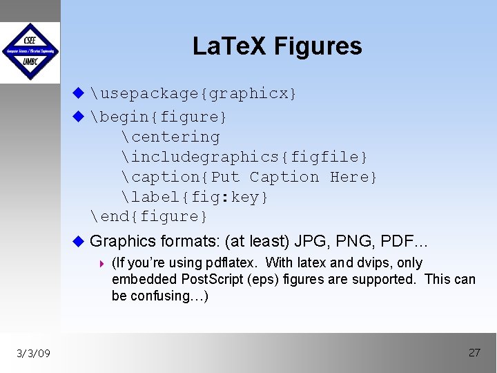 La. Te. X Figures u usepackage{graphicx} u begin{figure} centering includegraphics{figfile} caption{Put Caption Here} label{fig: